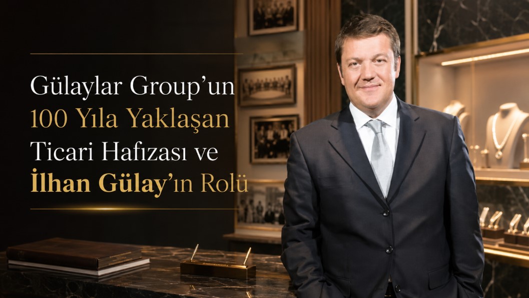 Gülaylar Group’un 100 Yıla Yaklaşan Ticari Hafızası ve İlhan Gülay’ın Rolü